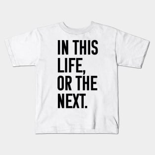 In this life or the next (black text) Kids T-Shirt